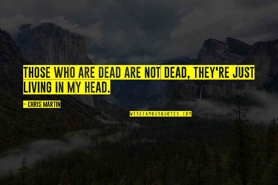 Living In Your Head Quotes By Chris Martin: Those who are dead are not dead, they're