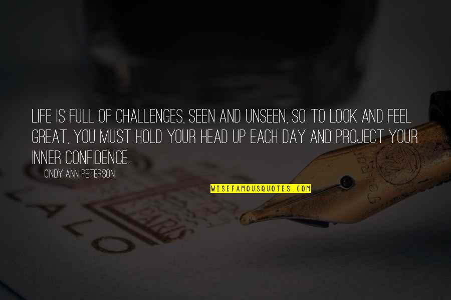 Living In Your Head Quotes By Cindy Ann Peterson: Life is full of challenges, seen and unseen, Living In Your Head Quotes By Cindy Ann Peterson: Life is full of challenges, seen and unseen,