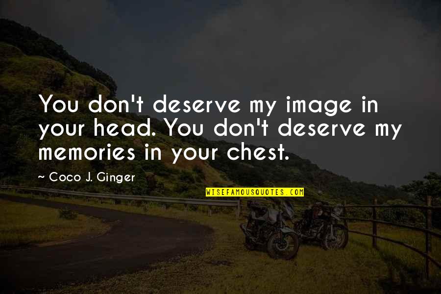 Living In Your Head Quotes By Coco J. Ginger: You don't deserve my image in your head. Living In Your Head Quotes By Coco J. Ginger: You don't deserve my image in your head.