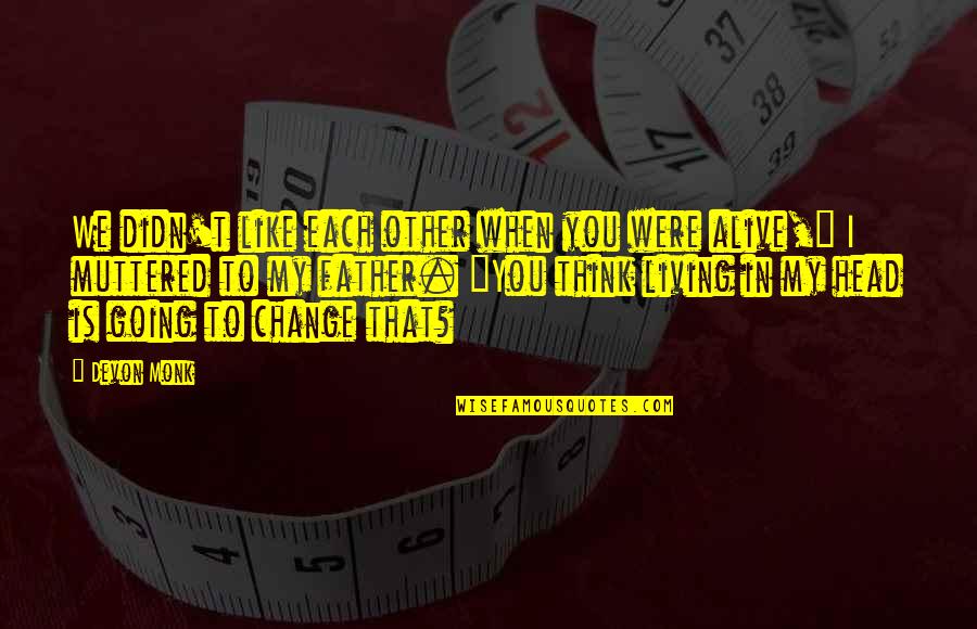 Living In Your Head Quotes By Devon Monk: We didn't like each other when you were Living In Your Head Quotes By Devon Monk: We didn't like each other when you were