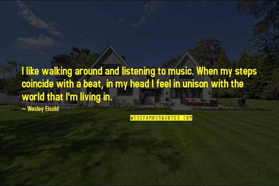 Living In Your Head Quotes By Wesley Eisold: I like walking around and listening to music. Living In Your Head Quotes By Wesley Eisold: I like walking around and listening to music.