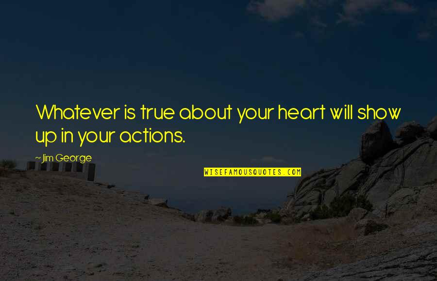 Living In Your Heart Quotes By Jim George: Whatever is true about your heart will show