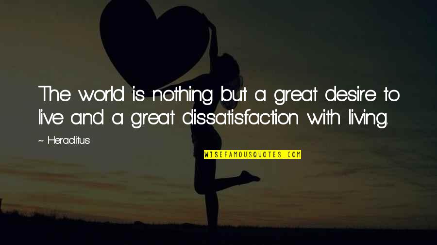 Living In Your Own World Quotes By Heraclitus: The world is nothing but a great desire Living In Your Own World Quotes By Heraclitus: The world is nothing but a great desire