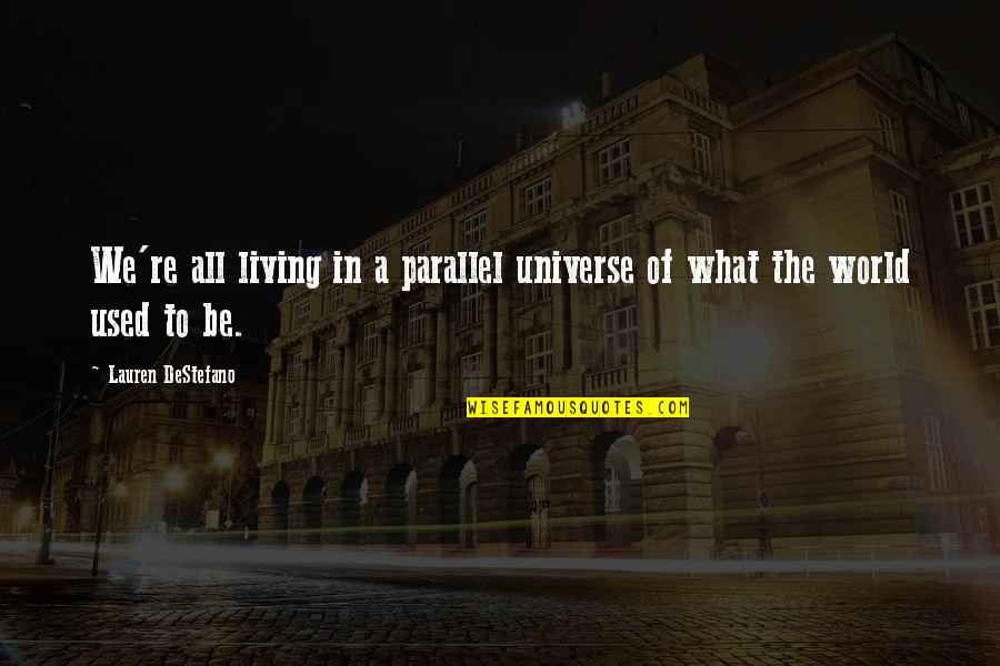 Living In Your Own World Quotes By Lauren DeStefano: We're all living in a parallel universe of Living In Your Own World Quotes By Lauren DeStefano: We're all living in a parallel universe of