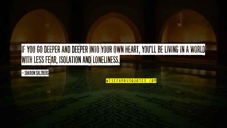 Living In Your Own World Quotes By Sharon Salzberg: If you go deeper and deeper into your Living In Your Own World Quotes By Sharon Salzberg: If you go deeper and deeper into your