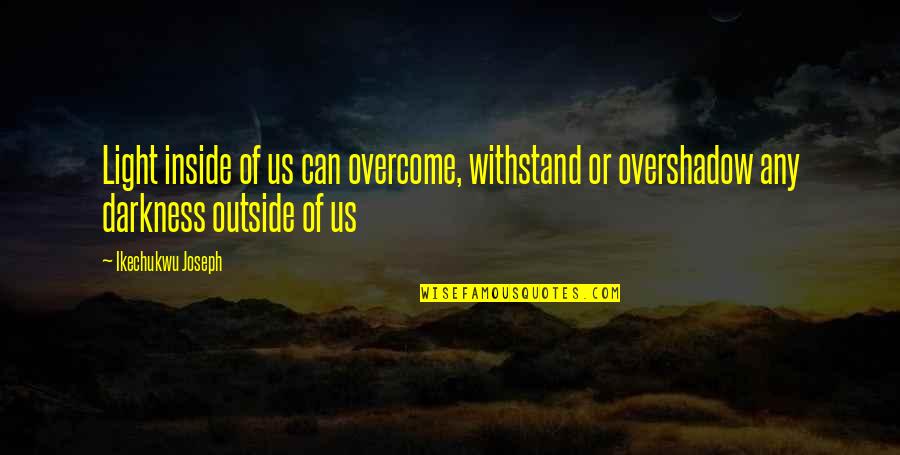 Living Inside Out Quotes By Ikechukwu Joseph: Light inside of us can overcome, withstand or