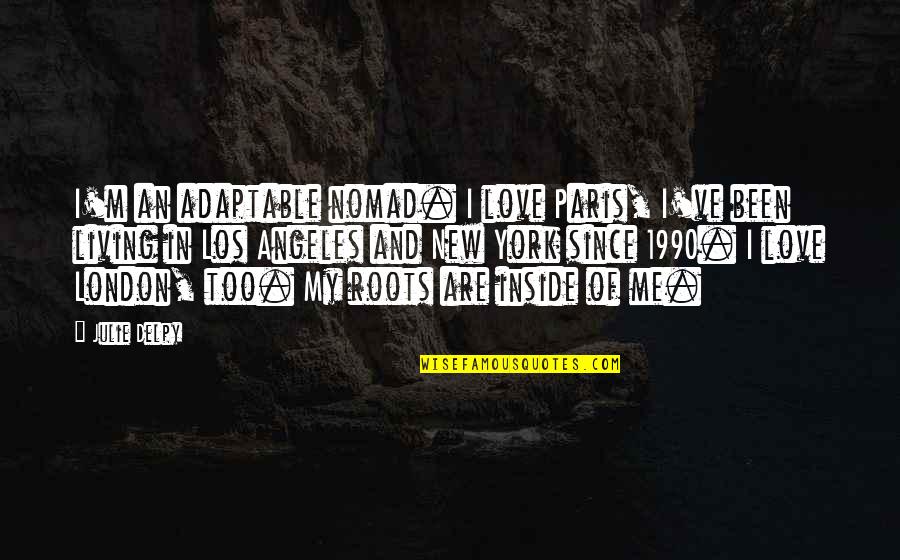Living Inside Out Quotes By Julie Delpy: I'm an adaptable nomad. I love Paris, I've