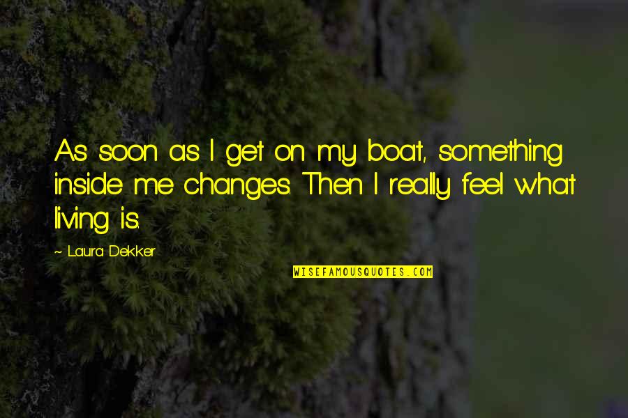 Living Inside Out Quotes By Laura Dekker: As soon as I get on my boat,