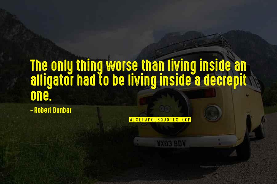 Living Inside Out Quotes By Robert Dunbar: The only thing worse than living inside an
