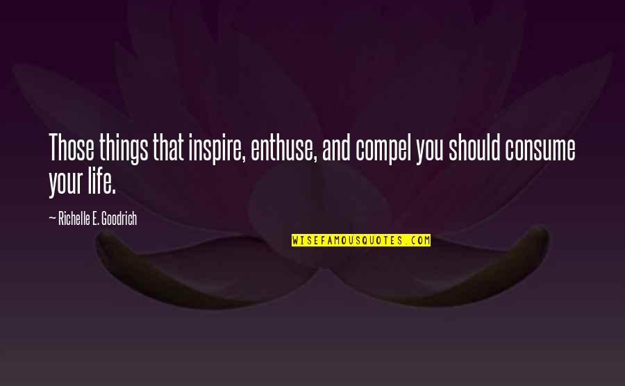 Living Inspired Quotes By Richelle E. Goodrich: Those things that inspire, enthuse, and compel you