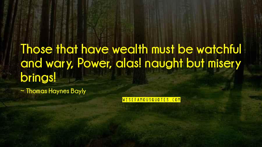 Living Instead Of Existing Quotes By Thomas Haynes Bayly: Those that have wealth must be watchful and