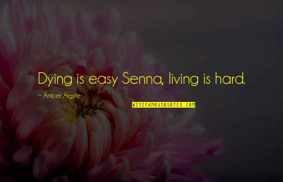 Living Is Easy Quotes By Amber Argyle: Dying is easy Senna, living is hard.
