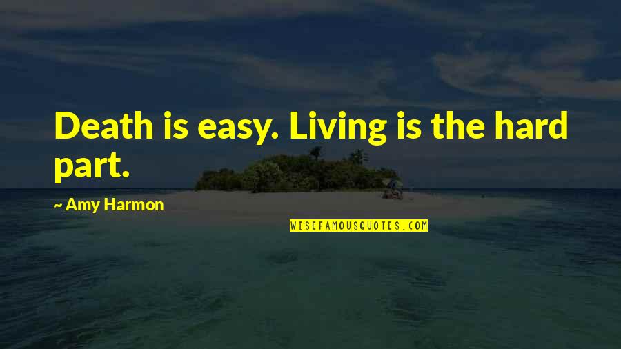 Living Is Easy Quotes By Amy Harmon: Death is easy. Living is the hard part.