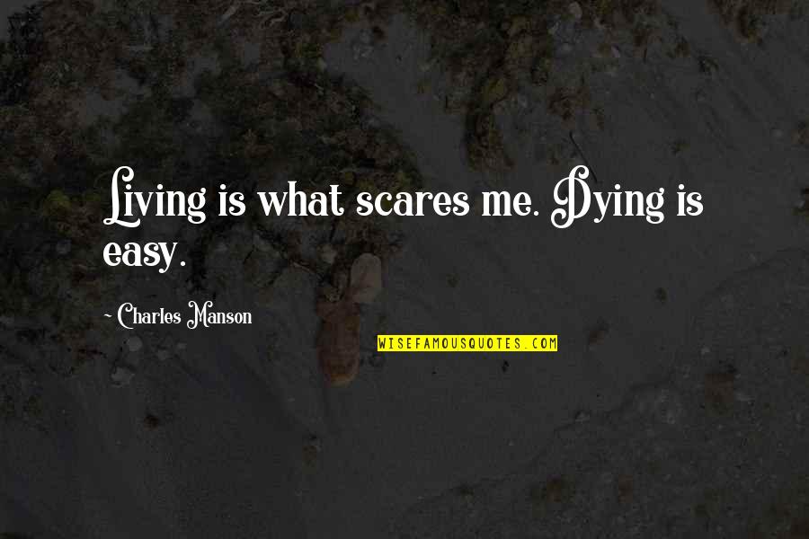 Living Is Easy Quotes By Charles Manson: Living is what scares me. Dying is easy. Living Is Easy Quotes By Charles Manson: Living is what scares me. Dying is easy.