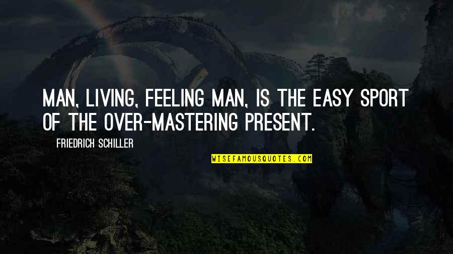 Living Is Easy Quotes By Friedrich Schiller: Man, living, feeling man, is the easy sport