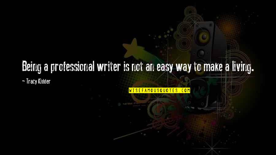 Living Is Easy Quotes By Tracy Kidder: Being a professional writer is not an easy