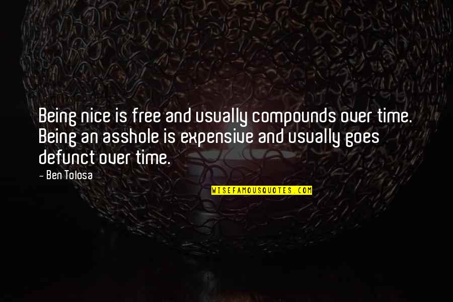 Living Is Easy With Eyes Closed Quote Quotes By Ben Tolosa: Being nice is free and usually compounds over Living Is Easy With Eyes Closed Quote Quotes By Ben Tolosa: Being nice is free and usually compounds over