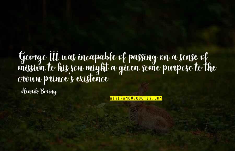 Living Is Easy With Eyes Closed Quote Quotes By Henrik Bering: George III was incapable of passing on a Living Is Easy With Eyes Closed Quote Quotes By Henrik Bering: George III was incapable of passing on a