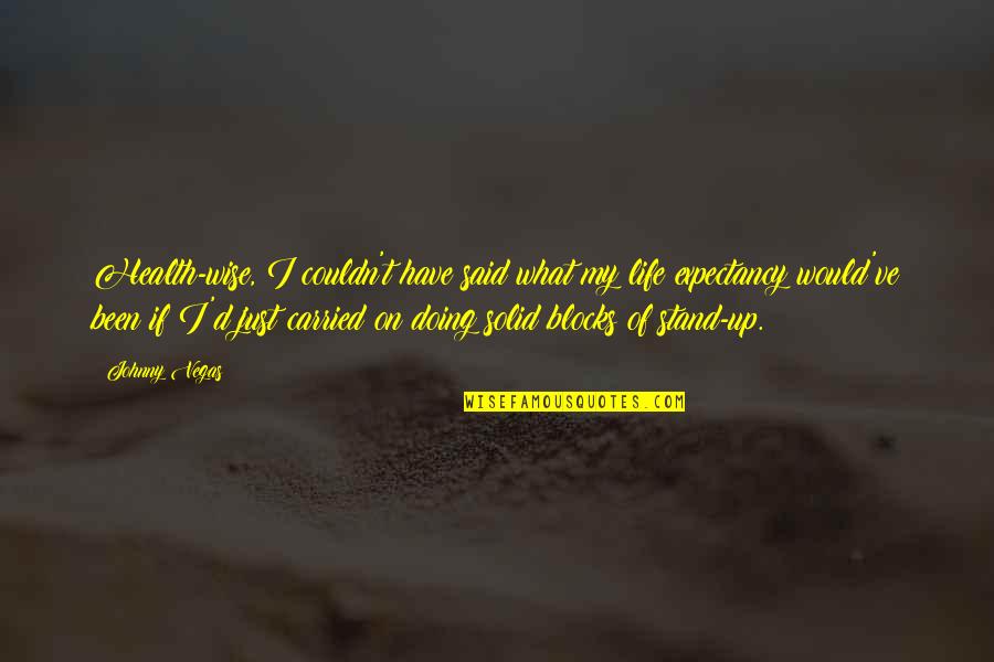 Living Is Easy With Eyes Closed Quote Quotes By Johnny Vegas: Health-wise, I couldn't have said what my life Living Is Easy With Eyes Closed Quote Quotes By Johnny Vegas: Health-wise, I couldn't have said what my life
