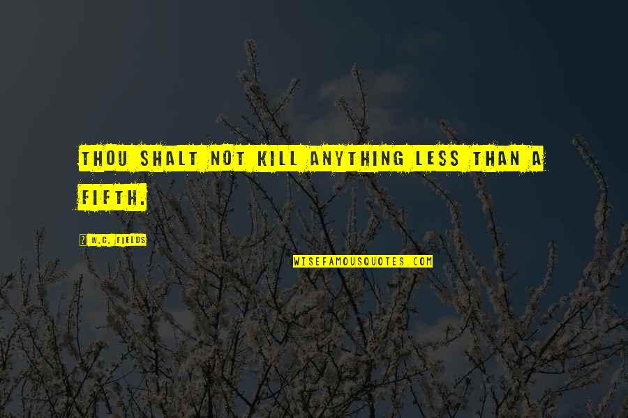 Living Is Easy With Eyes Closed Quote Quotes By W.C. Fields: Thou shalt not kill anything less than a Living Is Easy With Eyes Closed Quote Quotes By W.C. Fields: Thou shalt not kill anything less than a