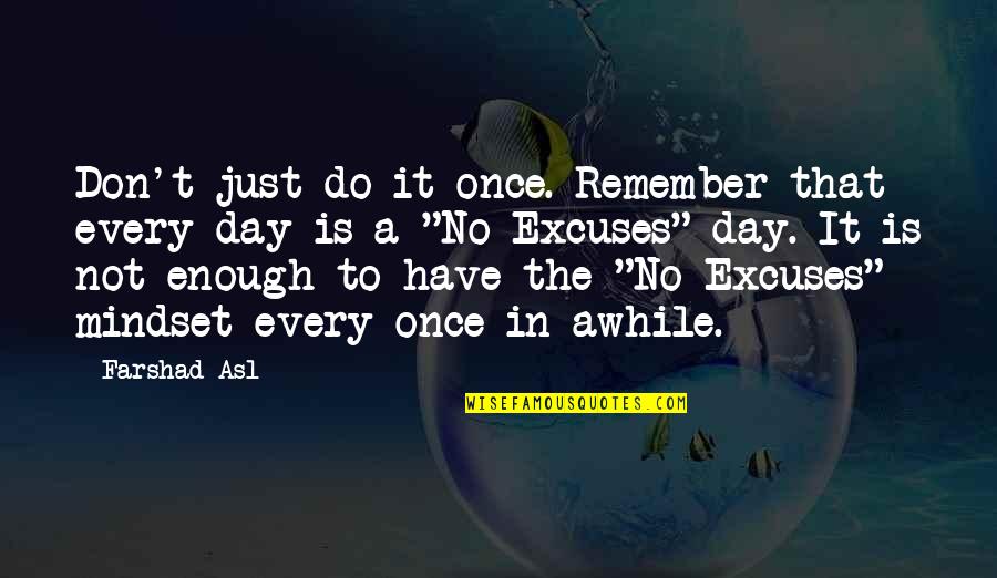 Living Is Not Enough Quotes By Farshad Asl: Don't just do it once. Remember that every Living Is Not Enough Quotes By Farshad Asl: Don't just do it once. Remember that every