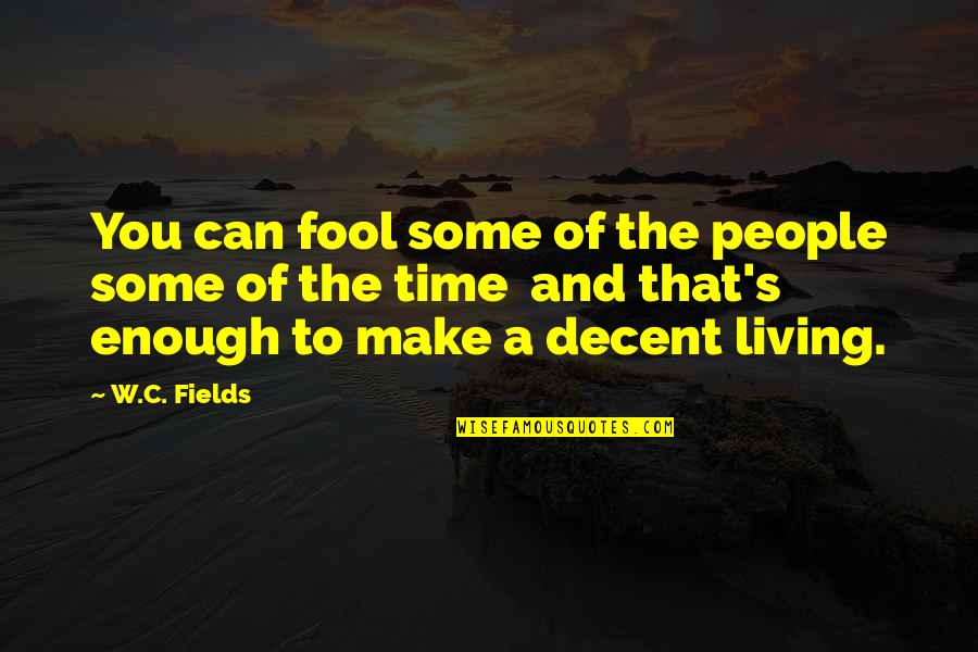 Living Is Not Enough Quotes By W.C. Fields: You can fool some of the people some Living Is Not Enough Quotes By W.C. Fields: You can fool some of the people some