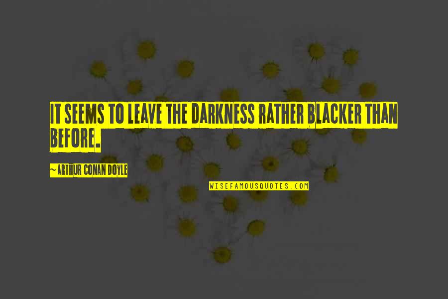 Living Issue Quotes By Arthur Conan Doyle: It seems to leave the darkness rather blacker