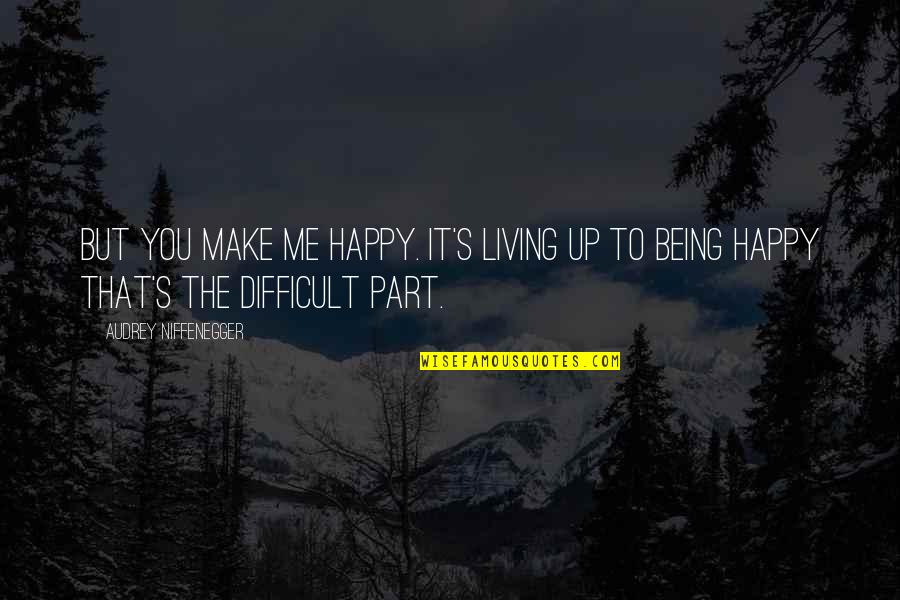 Living It Up Quotes By Audrey Niffenegger: But you make me happy. It's living up