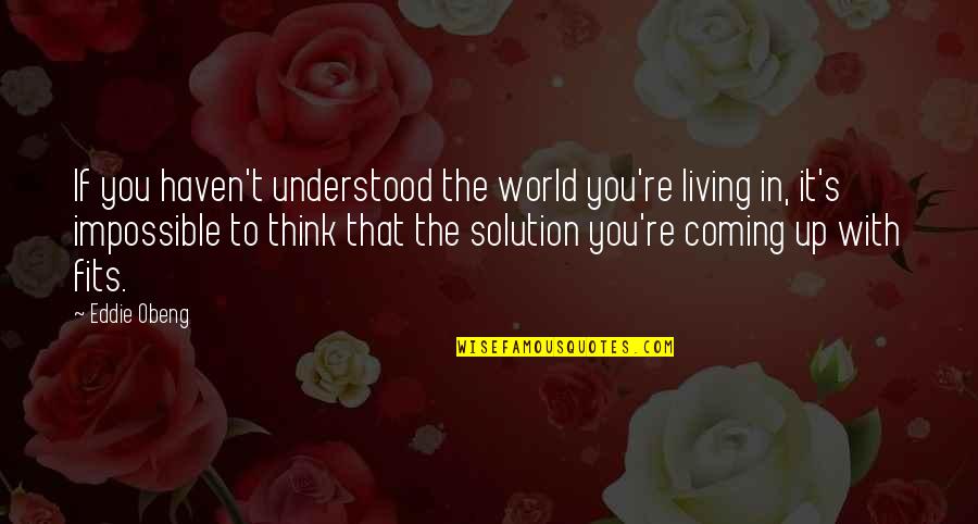 Living It Up Quotes By Eddie Obeng: If you haven't understood the world you're living
