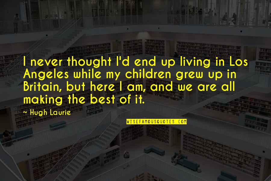 Living It Up Quotes By Hugh Laurie: I never thought I'd end up living in