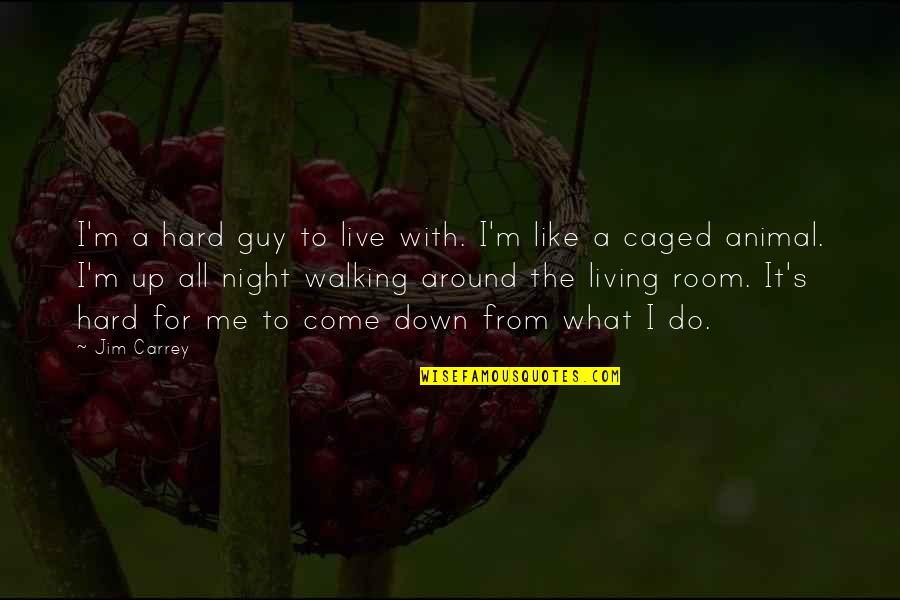 Living It Up Quotes By Jim Carrey: I'm a hard guy to live with. I'm