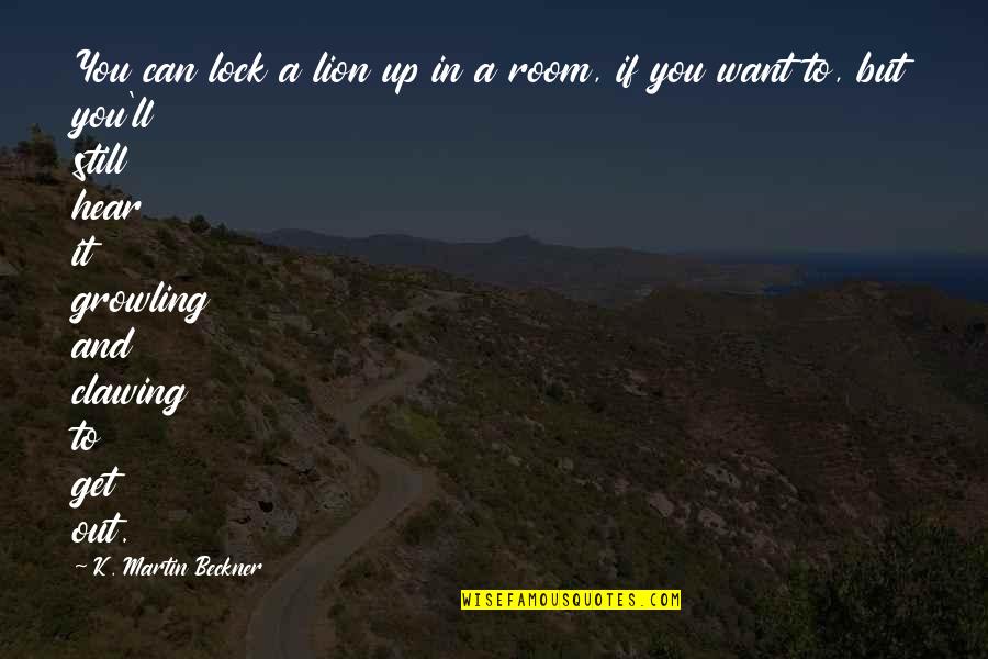 Living It Up Quotes By K. Martin Beckner: You can lock a lion up in a