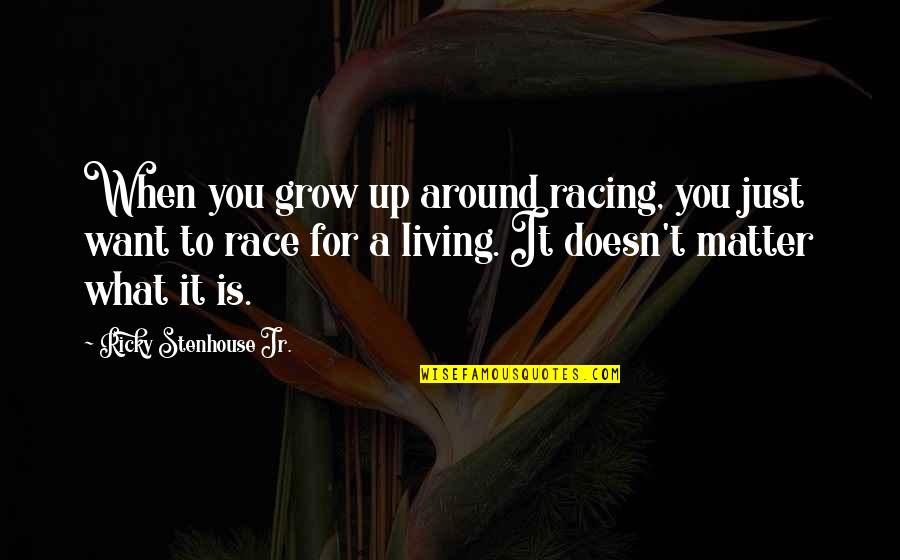 Living It Up Quotes By Ricky Stenhouse Jr.: When you grow up around racing, you just