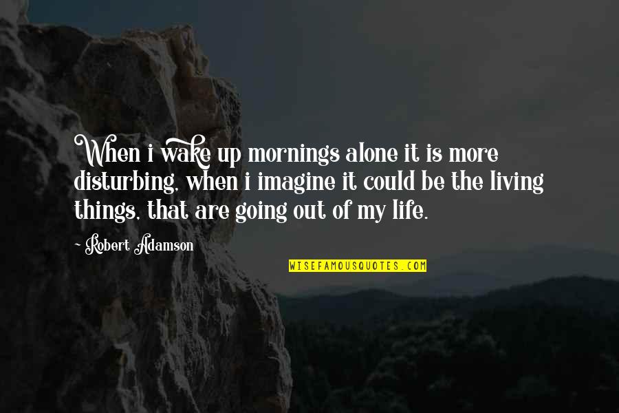 Living It Up Quotes By Robert Adamson: When i wake up mornings alone it is