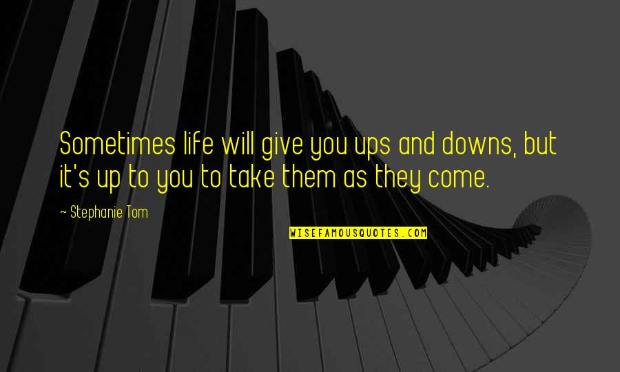 Living It Up Quotes By Stephanie Tom: Sometimes life will give you ups and downs,