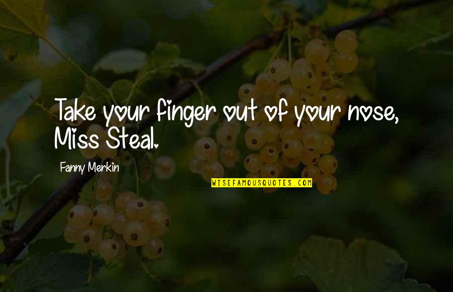 Living Joyfully Quotes By Fanny Merkin: Take your finger out of your nose, Miss