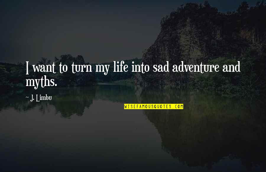 Living Life Adventure Quotes By J. Limbu: I want to turn my life into sad