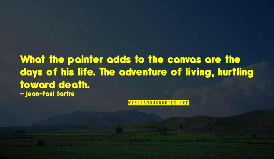 Living Life Adventure Quotes By Jean-Paul Sartre: What the painter adds to the canvas are