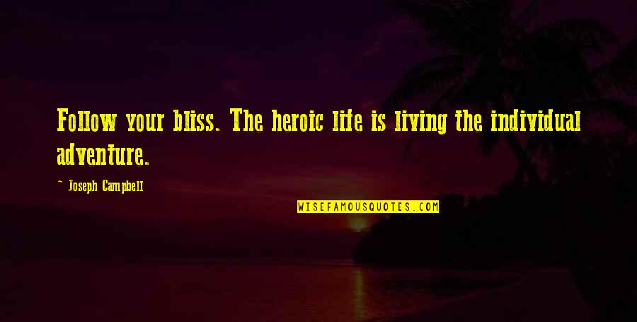 Living Life Adventure Quotes By Joseph Campbell: Follow your bliss. The heroic life is living