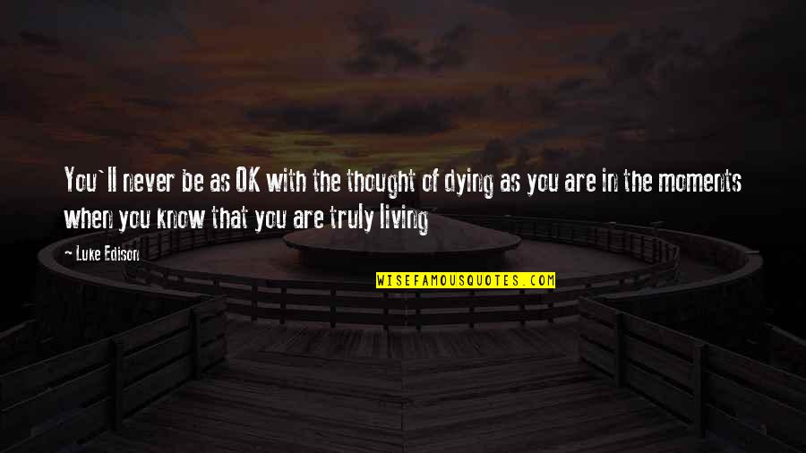 Living Life Adventure Quotes By Luke Edison: You'll never be as OK with the thought