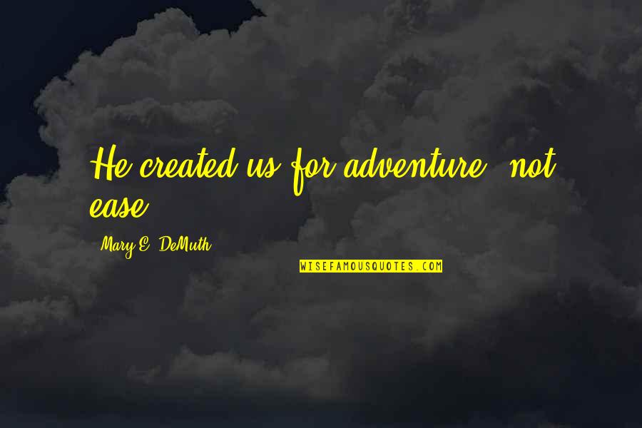 Living Life Adventure Quotes By Mary E. DeMuth: He created us for adventure, not ease.