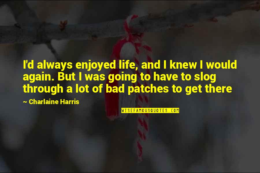 Living Life Again Quotes By Charlaine Harris: I'd always enjoyed life, and I knew I