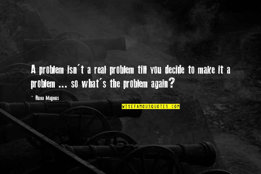 Living Life Again Quotes By Runa Magnus: A problem isn't a real problem till you
