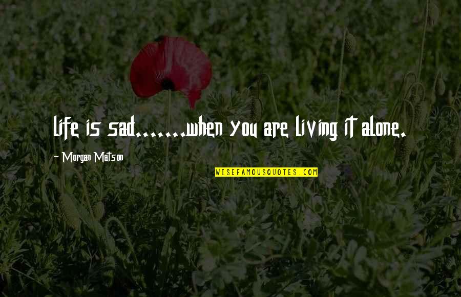 Living Life Alone Quotes By Morgan Matson: life is sad.......when you are living it alone.