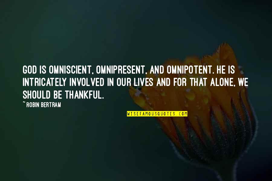 Living Life Alone Quotes By Robin Bertram: God is omniscient, omnipresent, and omnipotent. He is