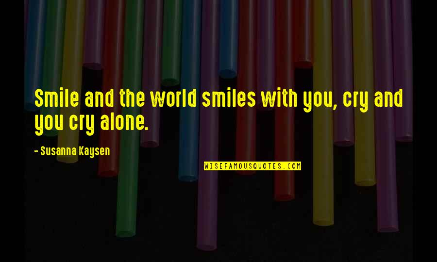 Living Life Alone Quotes By Susanna Kaysen: Smile and the world smiles with you, cry
