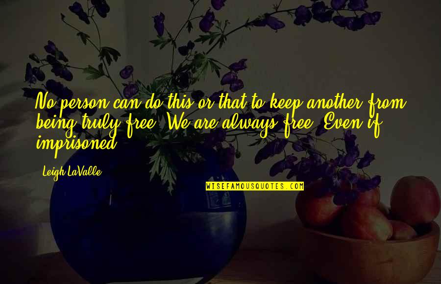 Living Life And Being Free Quotes By Leigh LaValle: No person can do this or that to