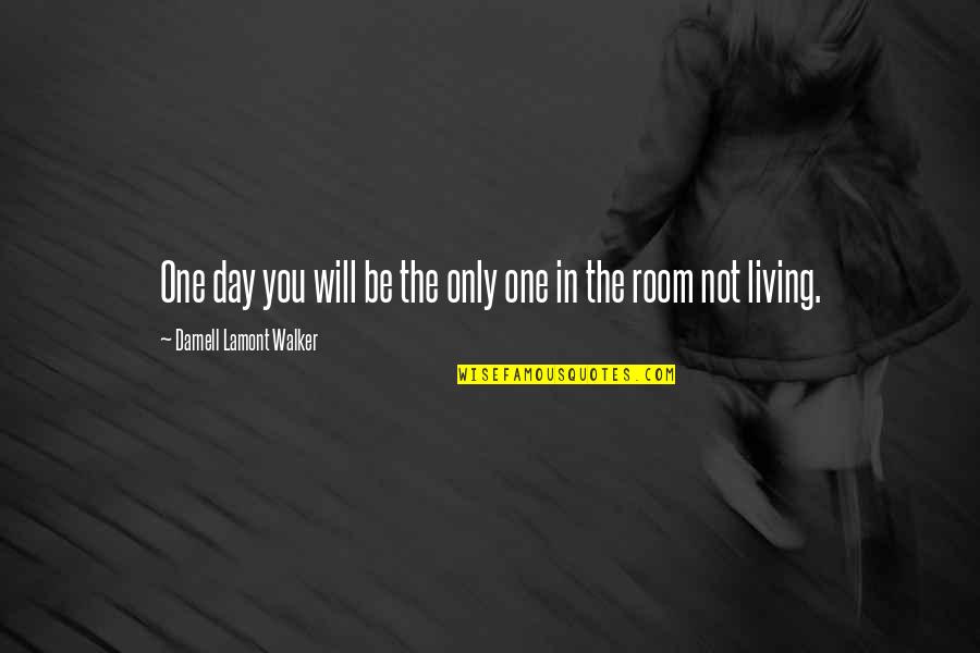 Living Life And Death Quotes By Darnell Lamont Walker: One day you will be the only one