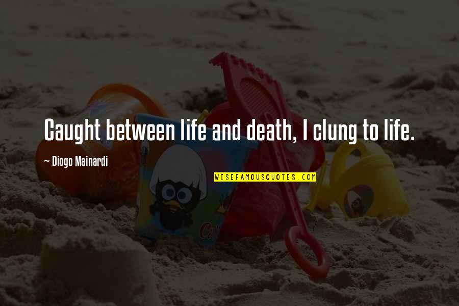 Living Life And Death Quotes By Diogo Mainardi: Caught between life and death, I clung to