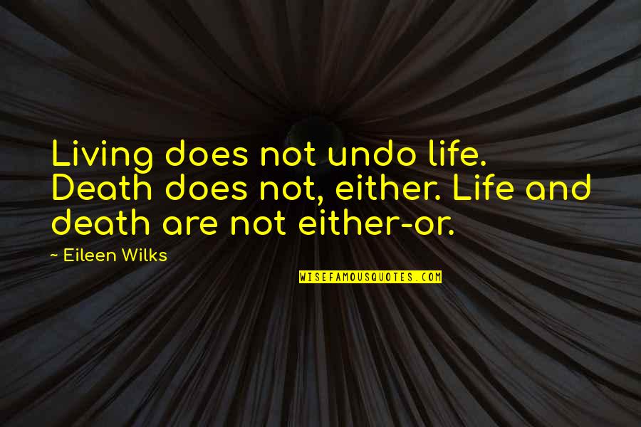 Living Life And Death Quotes By Eileen Wilks: Living does not undo life. Death does not,